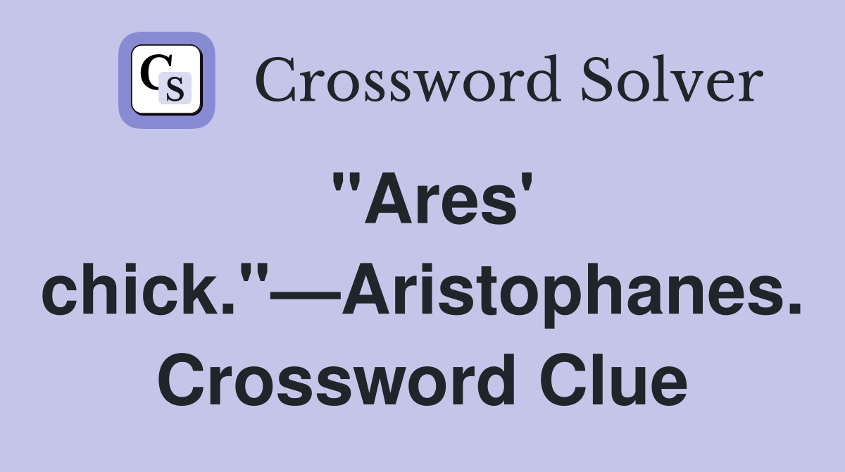 "Ares' chick."—Aristophanes. Crossword Clue