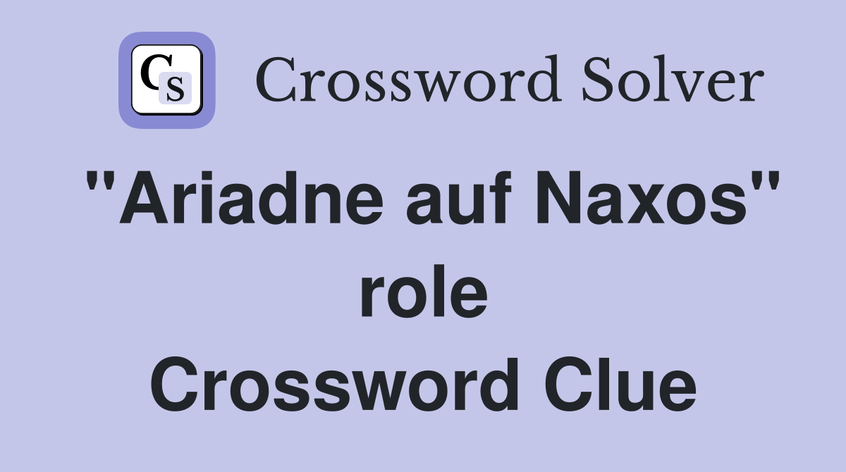 "Ariadne auf Naxos" role Crossword Clue