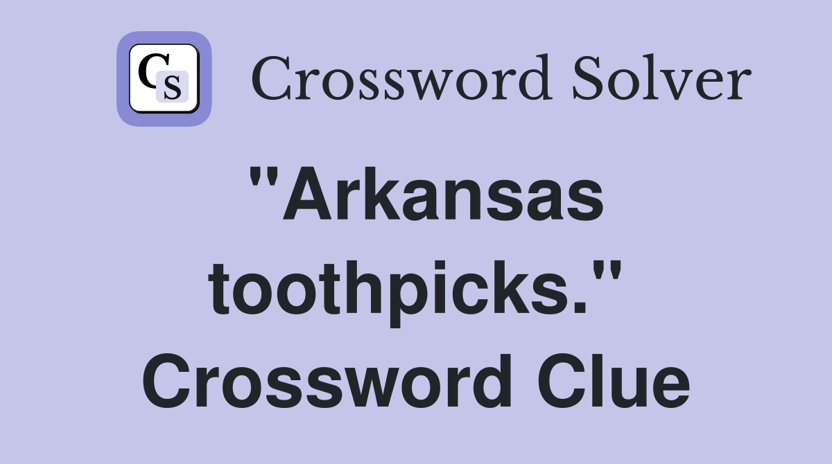 "Arkansas toothpicks." Crossword Clue