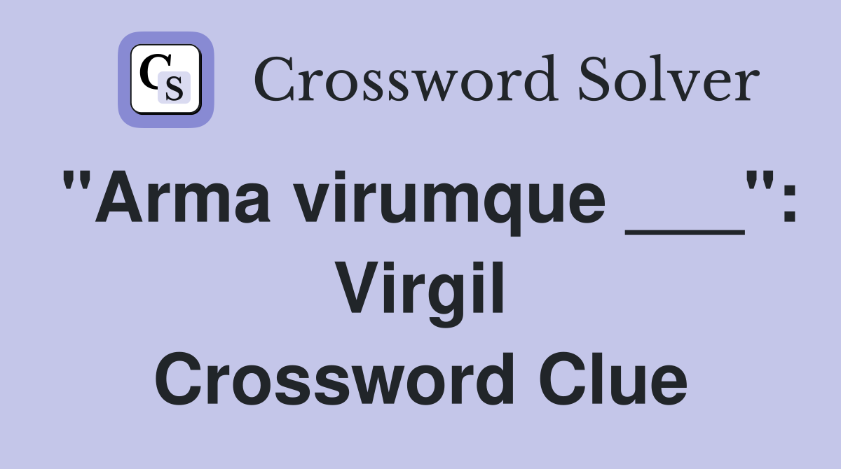 "Arma virumque ___": Virgil Crossword Clue