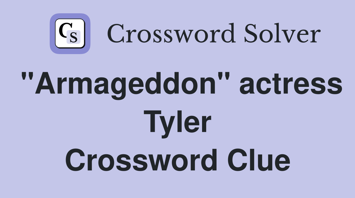 "Armageddon" actress Tyler Crossword Clue