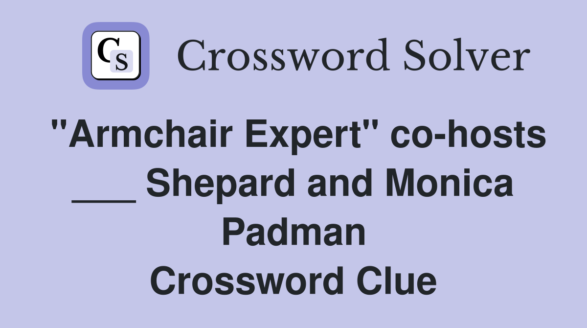 "Armchair Expert" co-hosts ___ Shepard and Monica Padman Crossword Clue