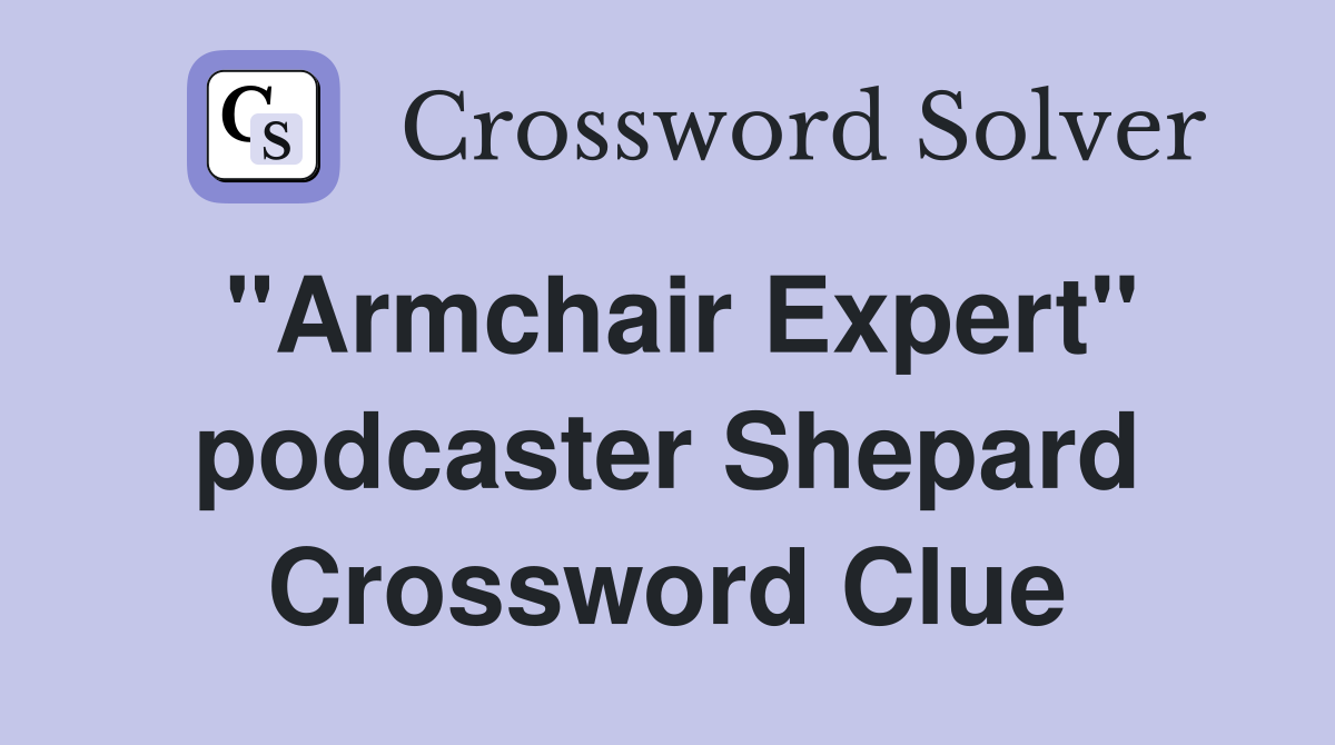 "Armchair Expert" podcaster Shepard Crossword Clue