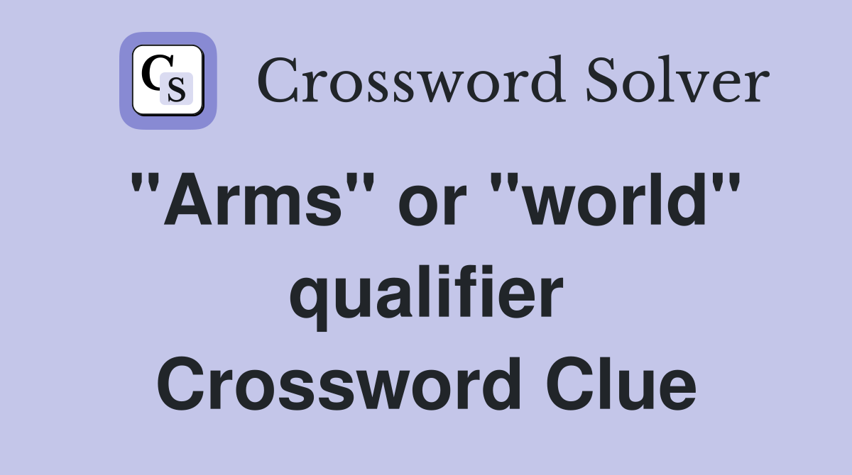 "Arms" or "world" qualifier Crossword Clue