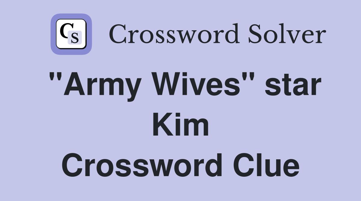 "Army Wives" star Kim Crossword Clue