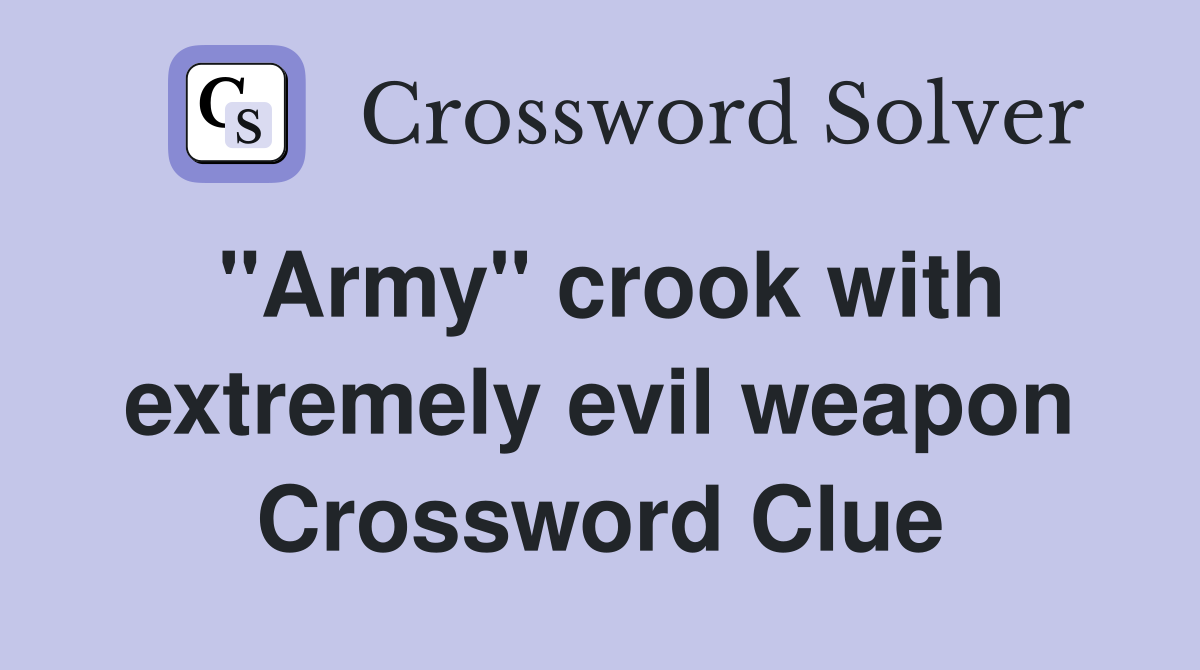 "Army" crook with extremely evil weapon Crossword Clue