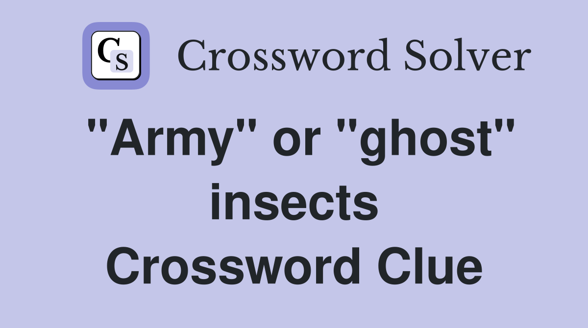 "Army" or "ghost" insects Crossword Clue