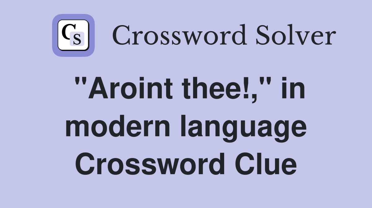 "Aroint thee!," in modern language Crossword Clue
