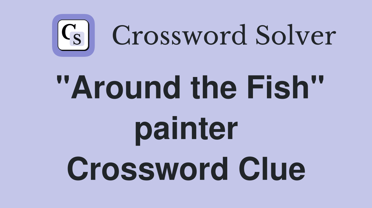 "Around the Fish" painter Crossword Clue