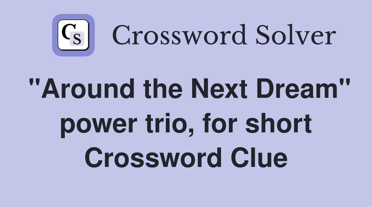 "Around the Next Dream" power trio, for short Crossword Clue