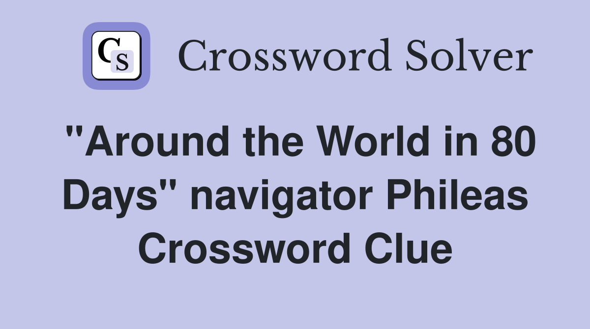 "Around the World in 80 Days" navigator Phileas Crossword Clue