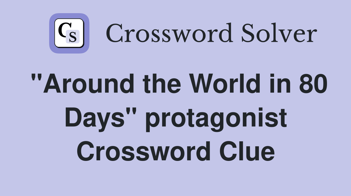 "Around the World in 80 Days" protagonist Crossword Clue
