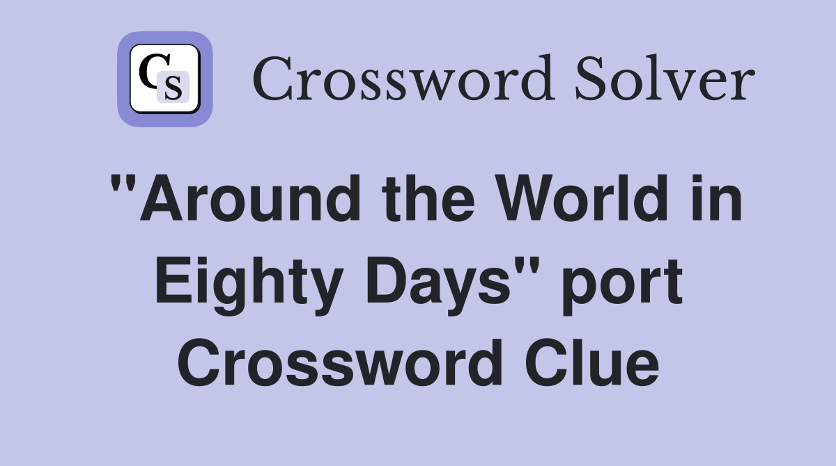 "Around the World in Eighty Days" port Crossword Clue
