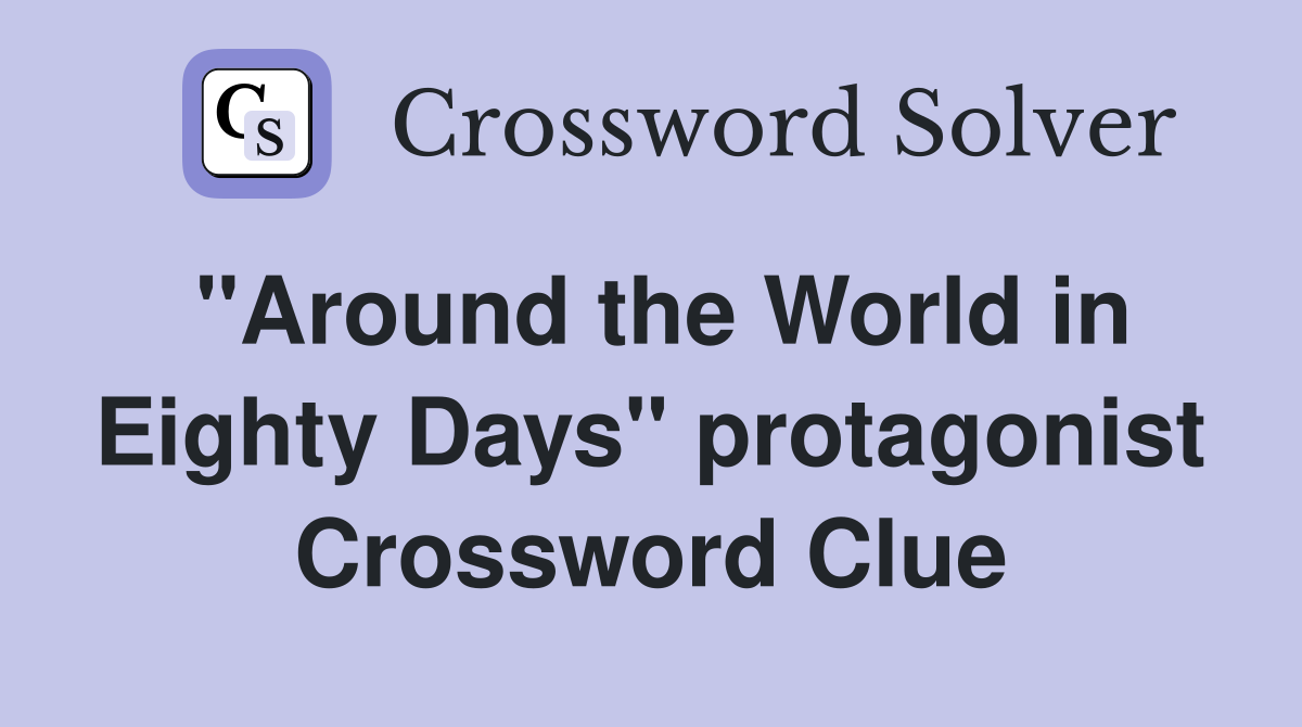 "Around the World in Eighty Days" protagonist Crossword Clue