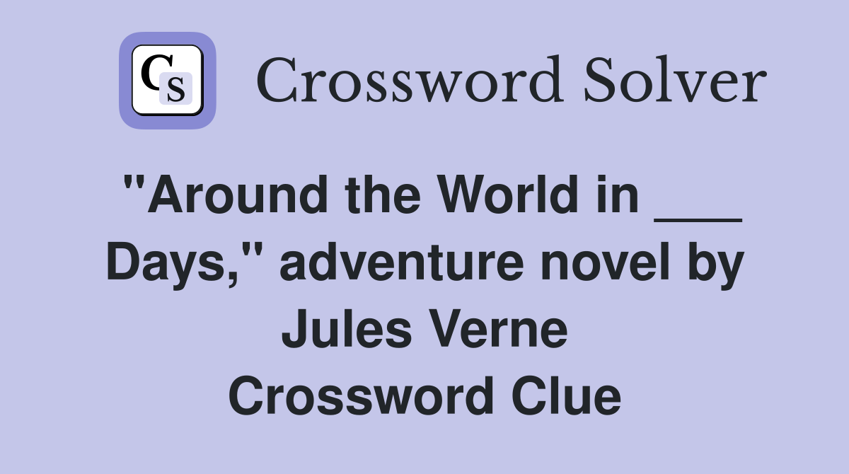 "Around the World in ___ Days," adventure novel by Jules Verne Crossword Clue