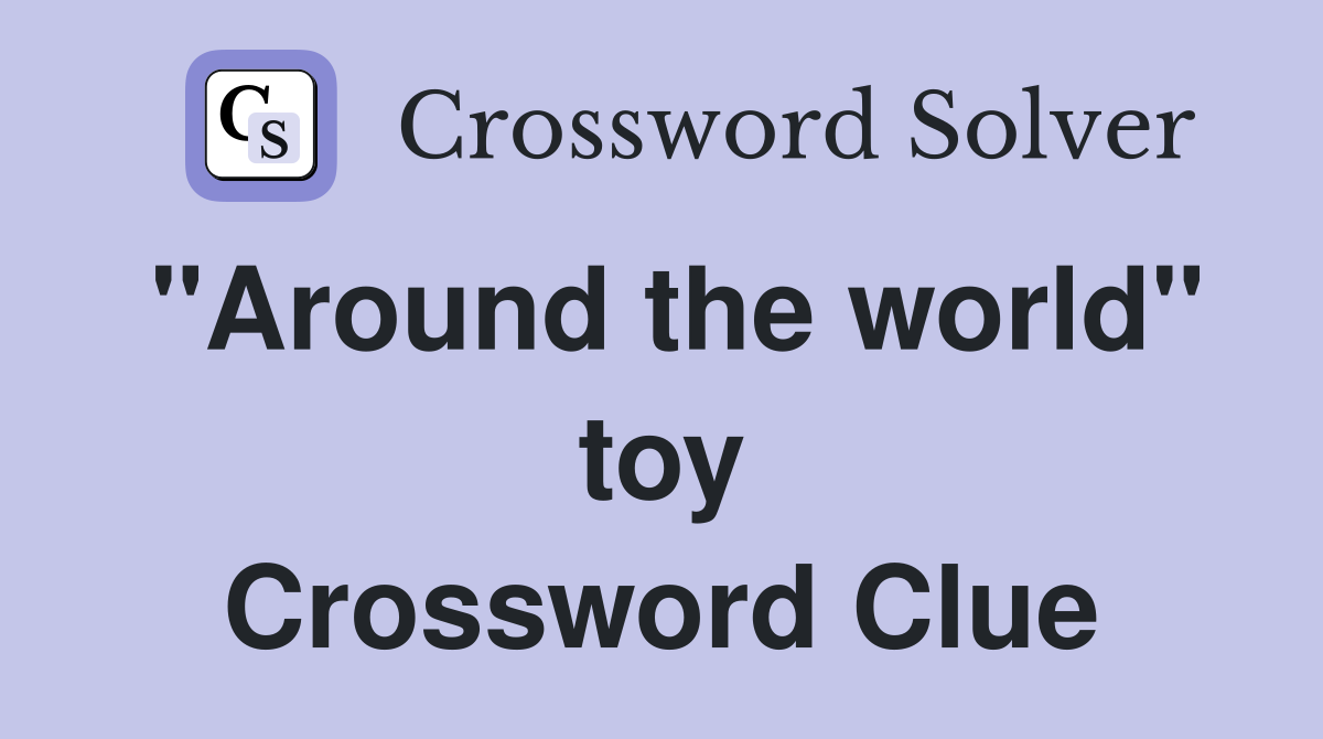 "Around the world" toy Crossword Clue