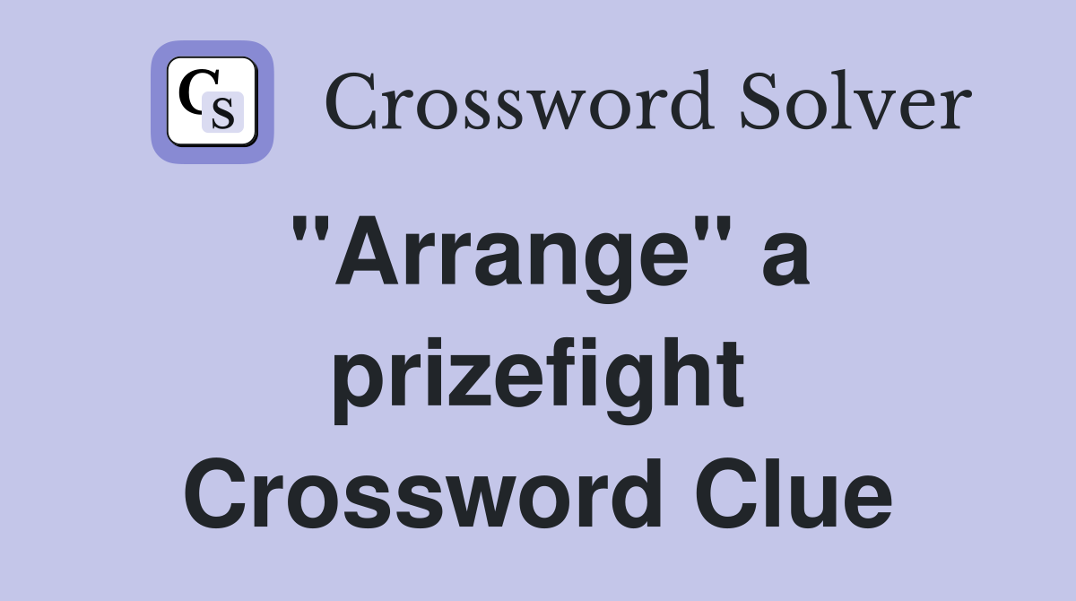 "Arrange" a prizefight Crossword Clue