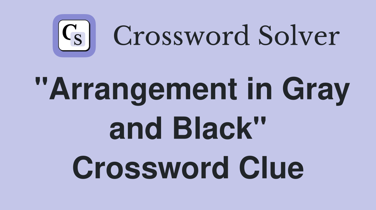 "Arrangement in Gray and Black" Crossword Clue