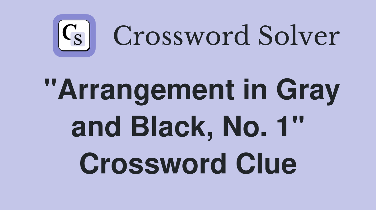 "Arrangement in Gray and Black, No. 1" Crossword Clue