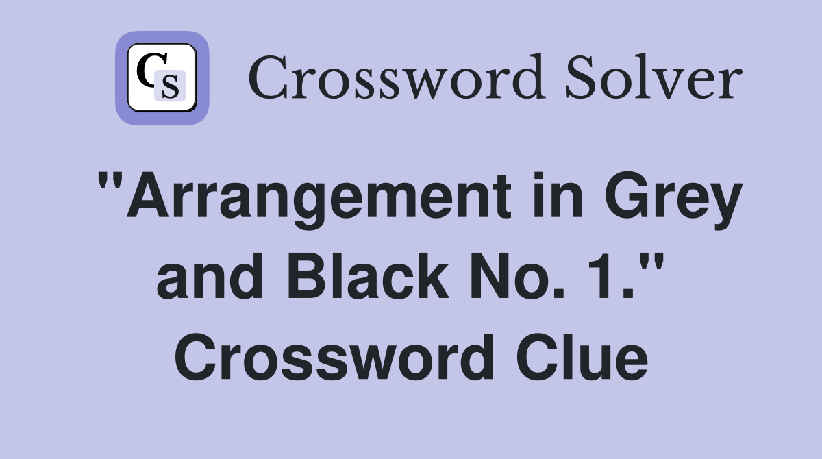 "Arrangement in Grey and Black No. 1." Crossword Clue