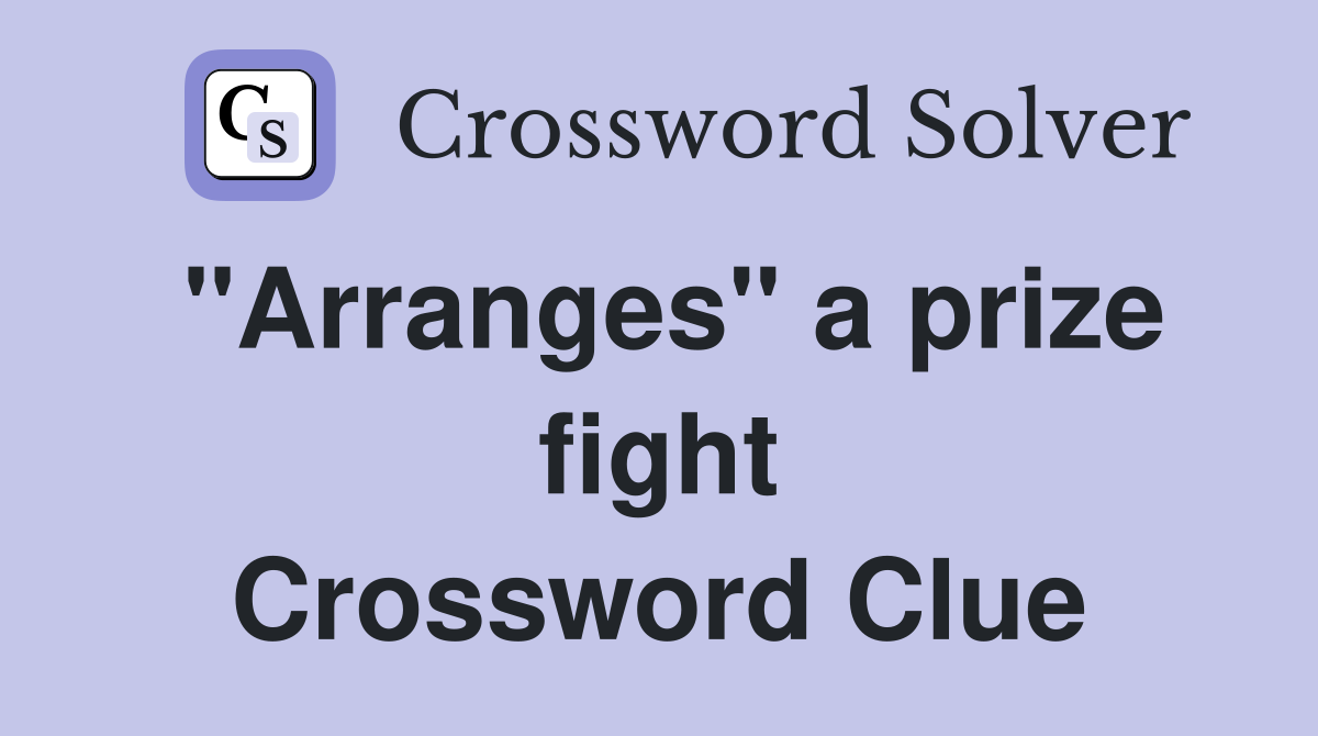 "Arranges" a prize fight Crossword Clue