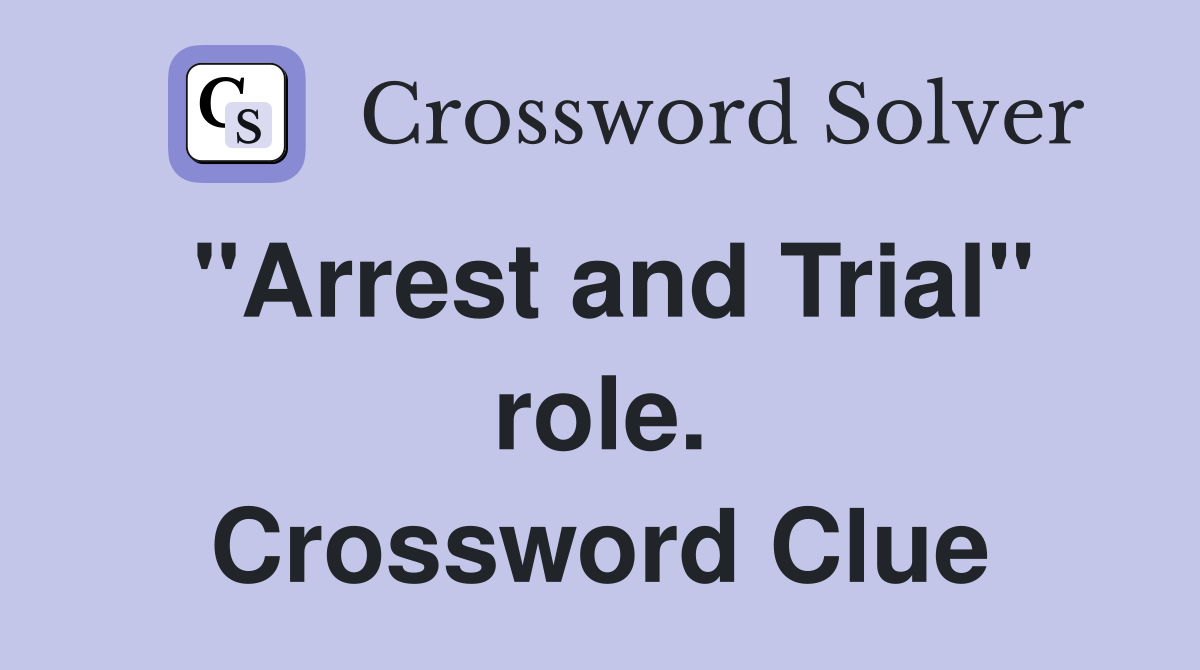 "Arrest and Trial" role. Crossword Clue
