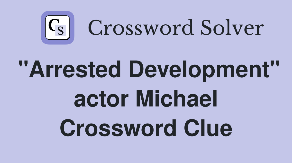 "Arrested Development" actor Michael Crossword Clue