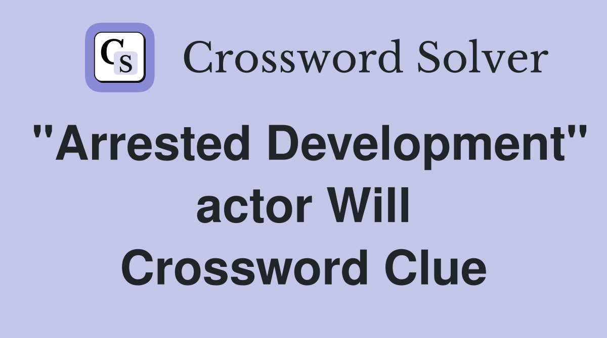 "Arrested Development" actor Will Crossword Clue
