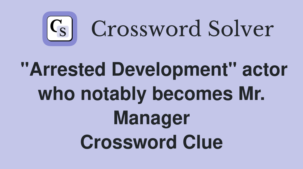 "Arrested Development" actor who notably becomes Mr. Manager Crossword Clue