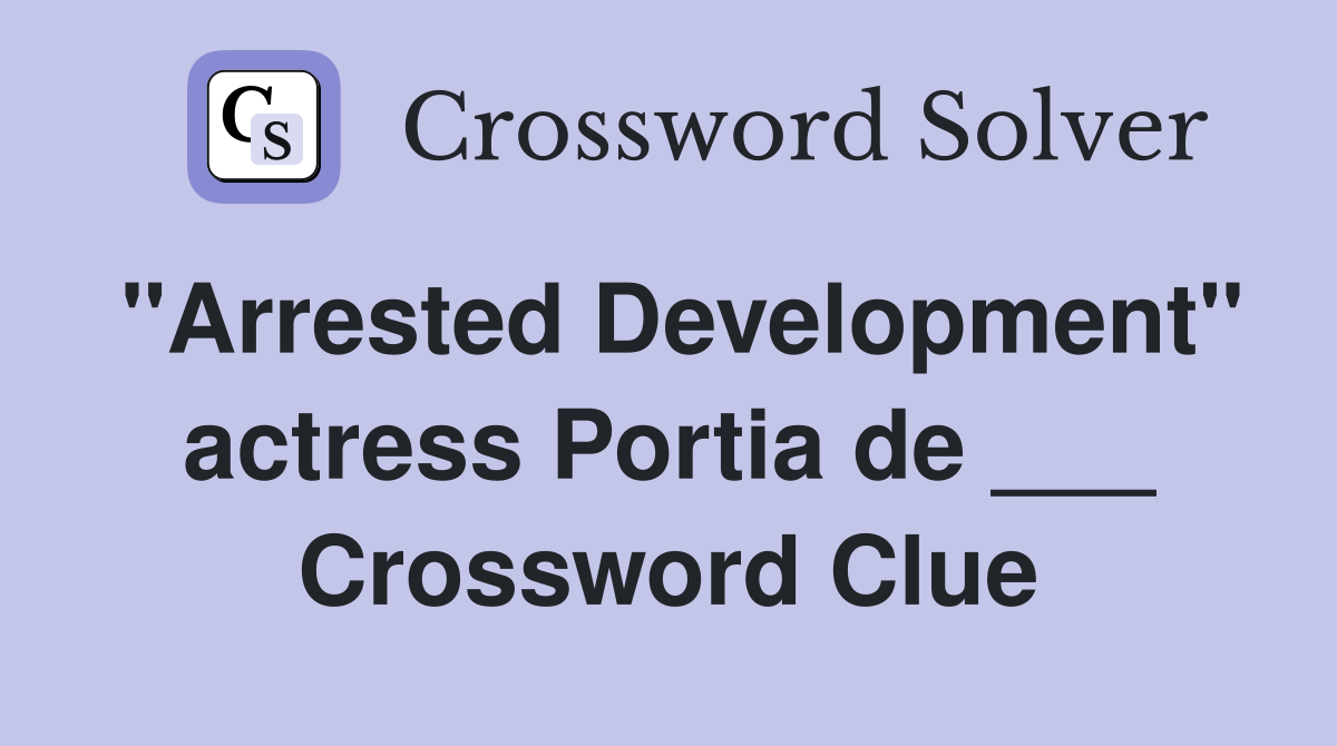 "Arrested Development" actress Portia de ___ Crossword Clue