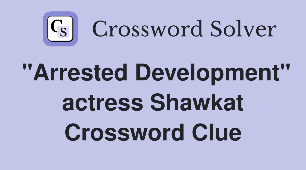 "Arrested Development" actress Shawkat Crossword Clue