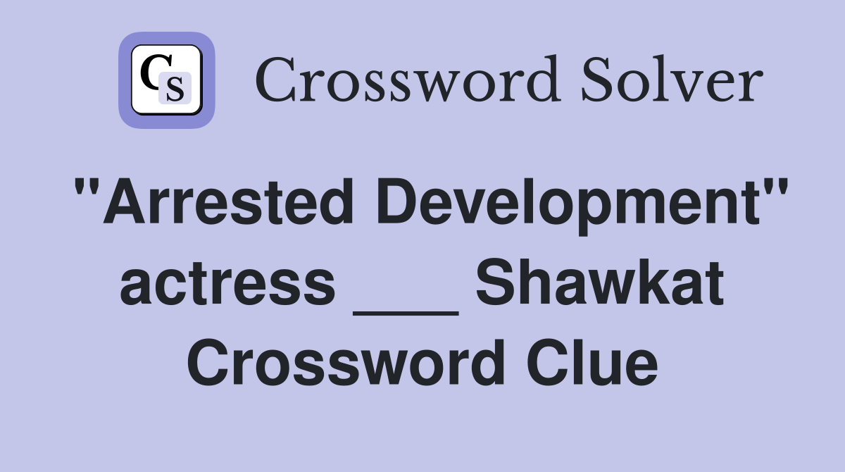 "Arrested Development" actress ___ Shawkat Crossword Clue
