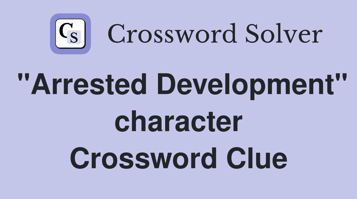 "Arrested Development" character Crossword Clue