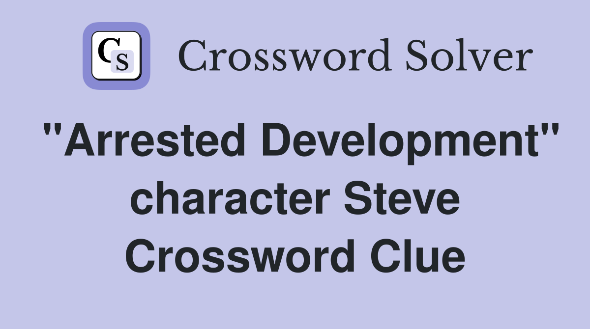 "Arrested Development" character Steve Crossword Clue