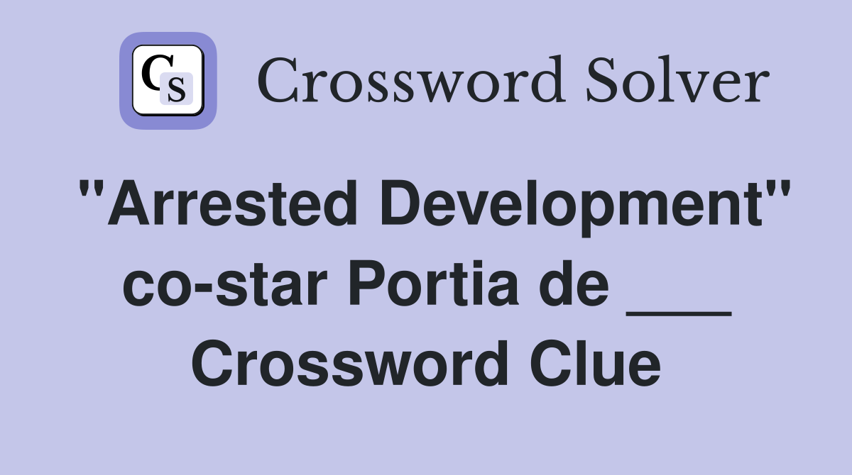 "Arrested Development" co-star Portia de ___ Crossword Clue