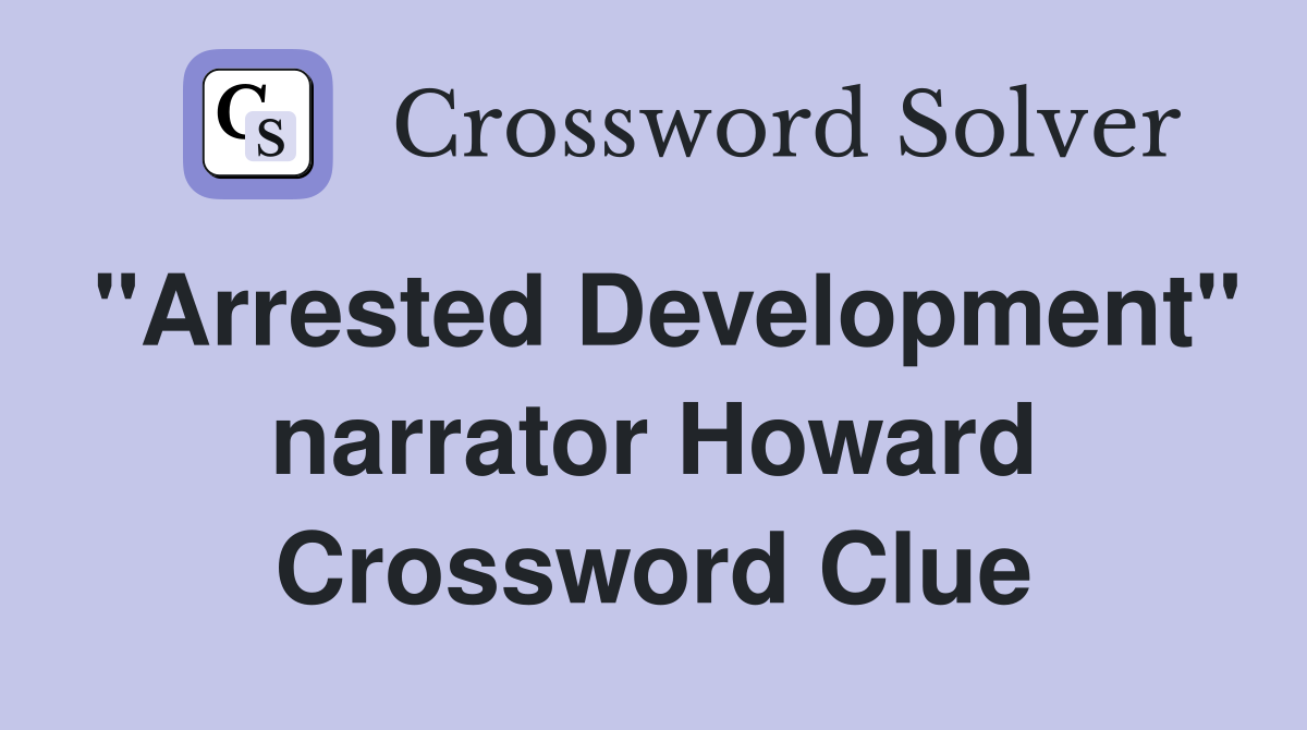 "Arrested Development" narrator Howard Crossword Clue