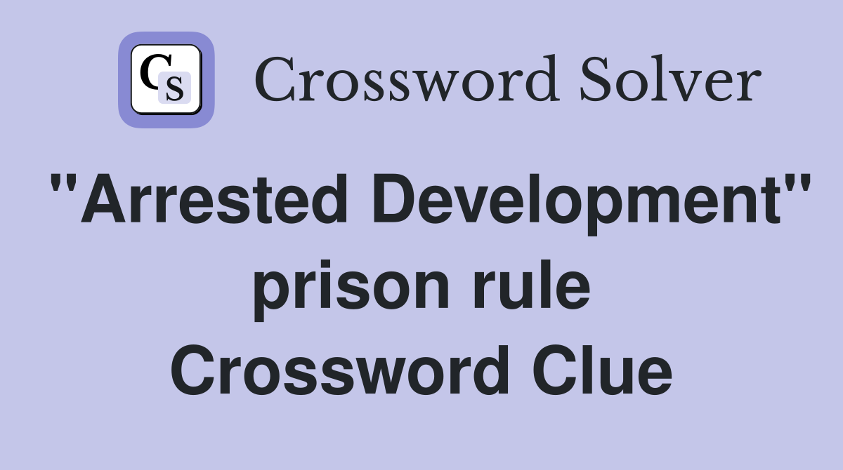 "Arrested Development" prison rule Crossword Clue