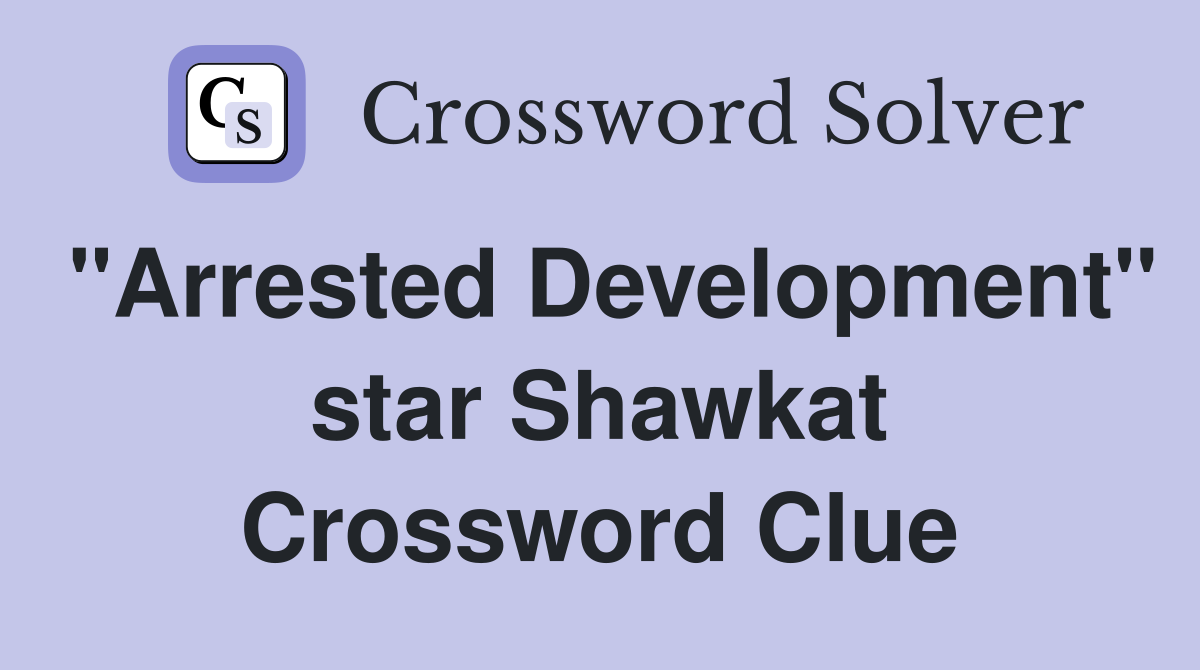 "Arrested Development" star Shawkat Crossword Clue