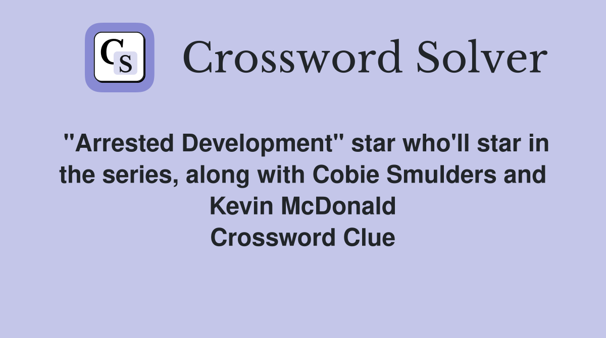 "Arrested Development" star who'll star in the series, along with Cobie Smulders and Kevin McDonald Crossword Clue