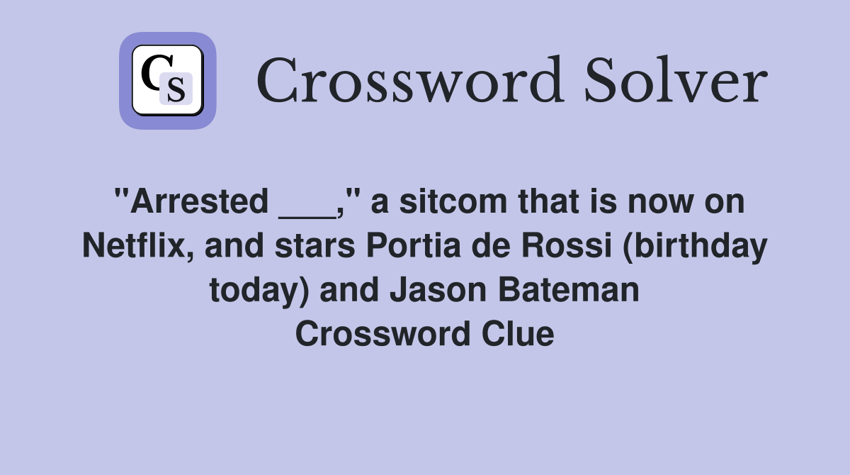 "Arrested ___," a sitcom that is now on Netflix, and stars Portia de Rossi (birthday today) and Jason Bateman Crossword Clue