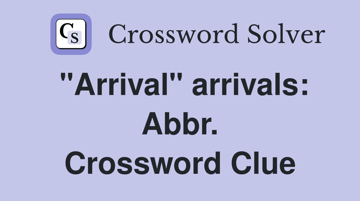 "Arrival" arrivals: Abbr. Crossword Clue