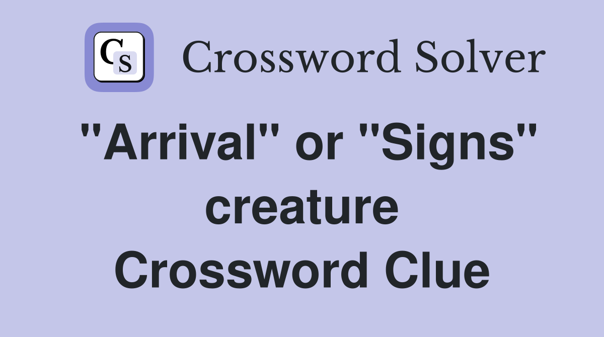 "Arrival" or "Signs" creature Crossword Clue