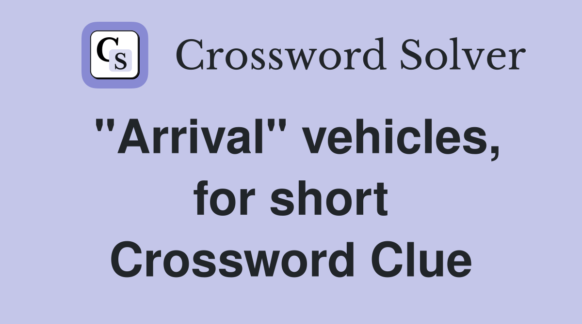 "Arrival" vehicles, for short Crossword Clue