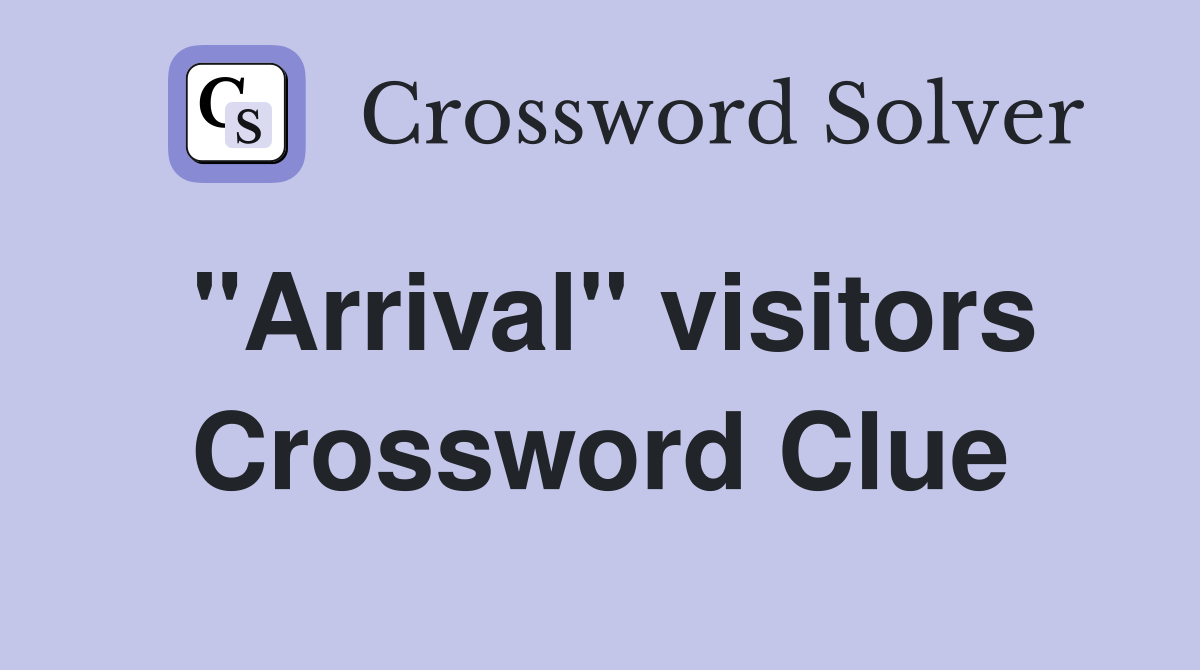 "Arrival" visitors Crossword Clue