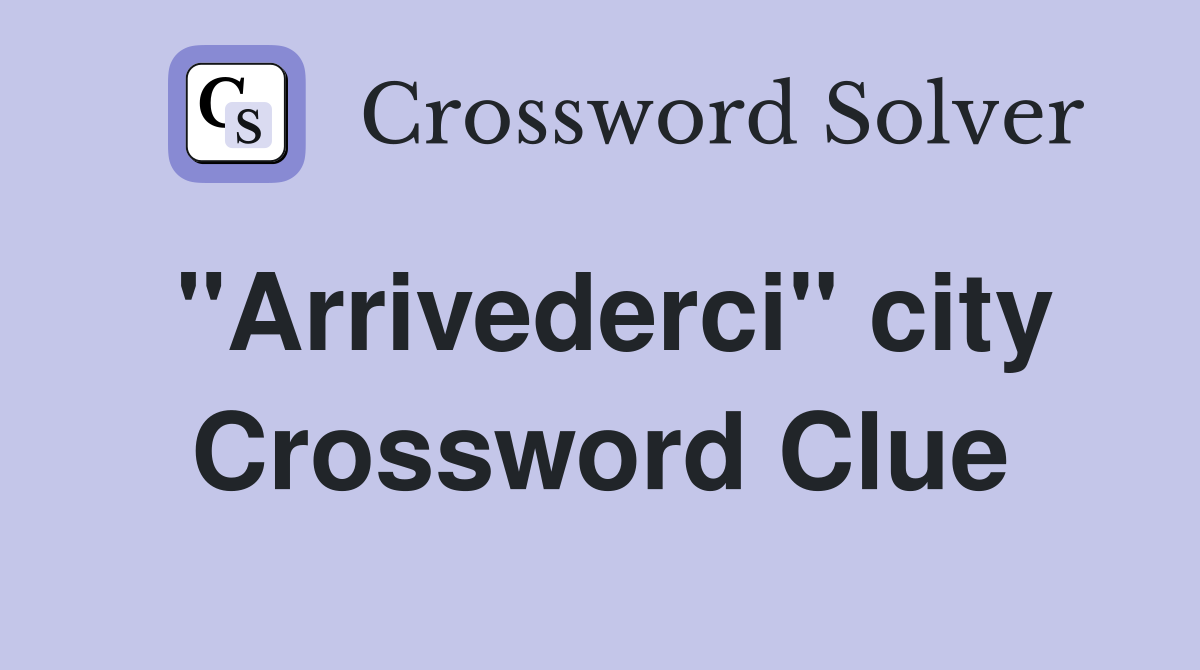 "Arrivederci" city Crossword Clue