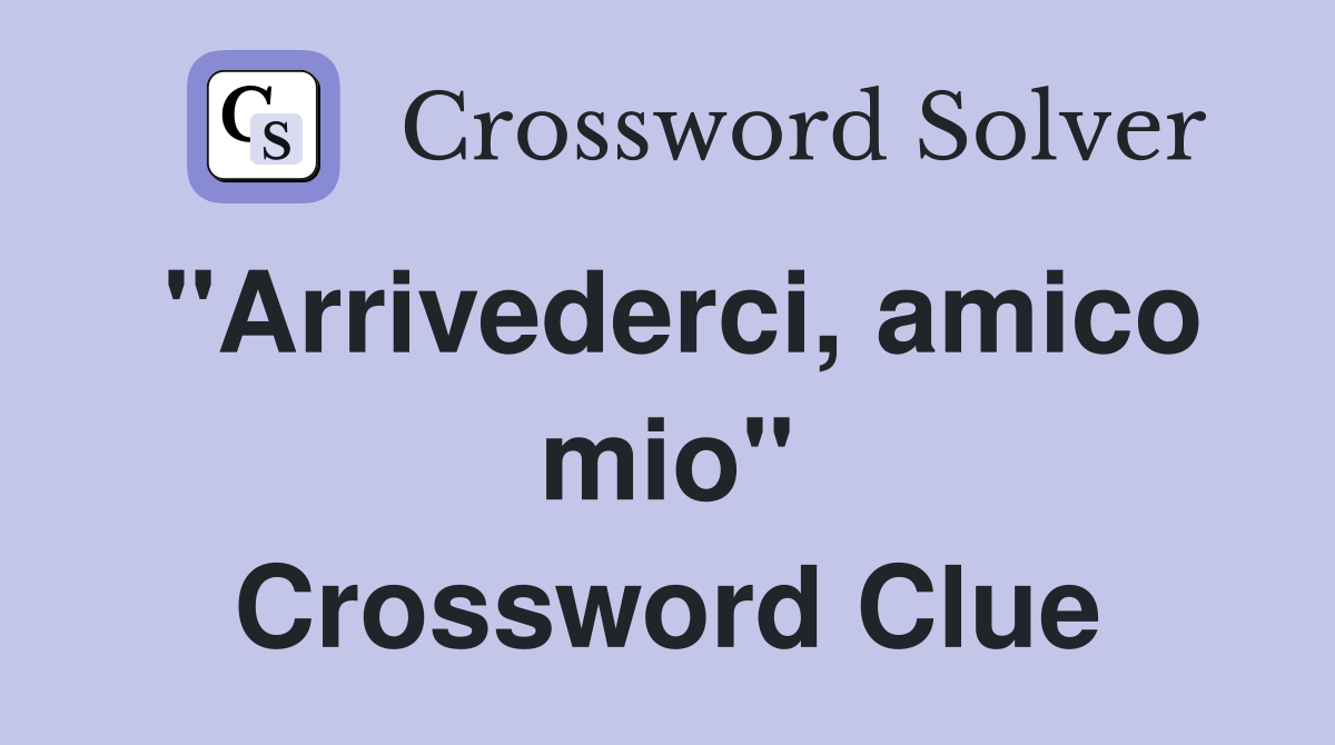 "Arrivederci, amico mio" Crossword Clue