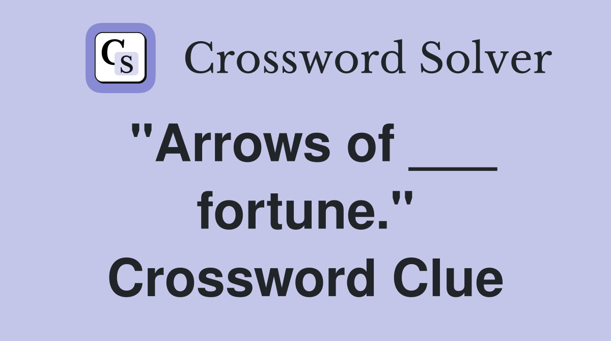 "Arrows of ___ fortune." Crossword Clue