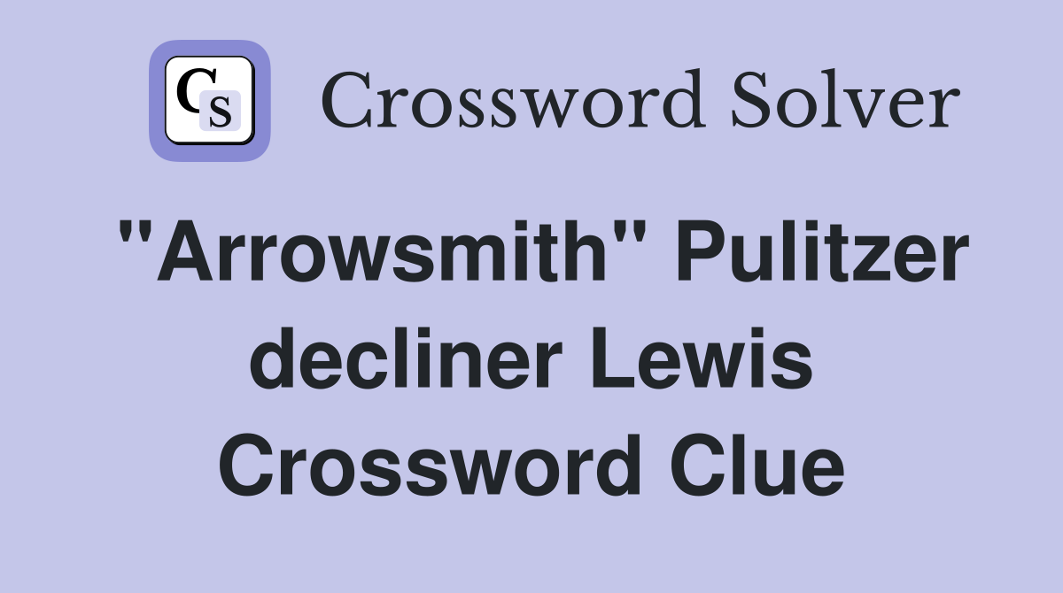 "Arrowsmith" Pulitzer decliner Lewis Crossword Clue