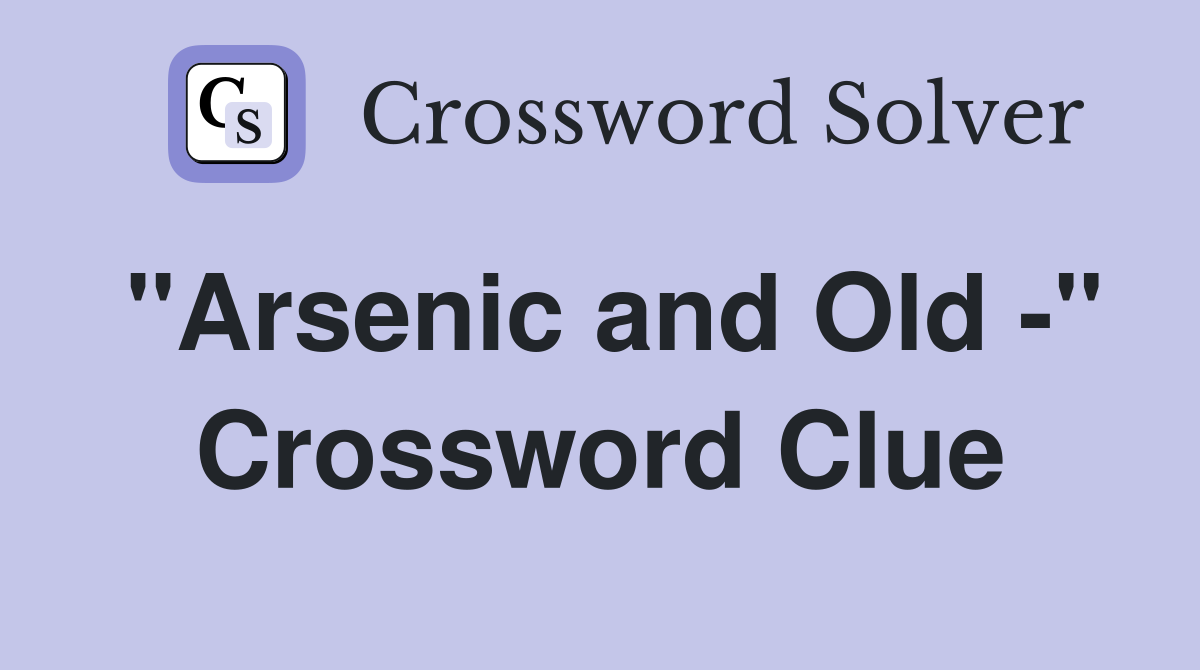 "Arsenic and Old -" Crossword Clue