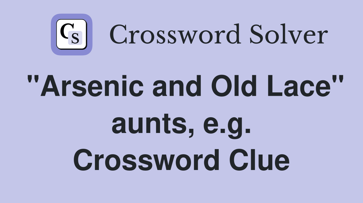"Arsenic and Old Lace" aunts, e.g. Crossword Clue